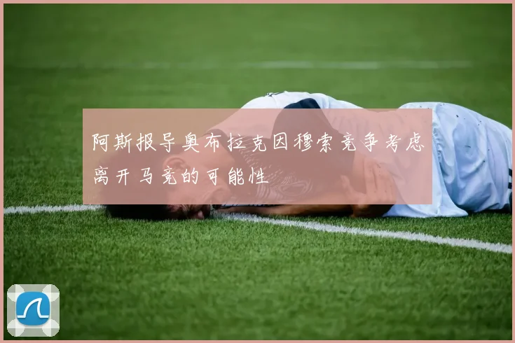 阿斯报导奥布拉克因穆索竞争考虑离开马竞的可能性